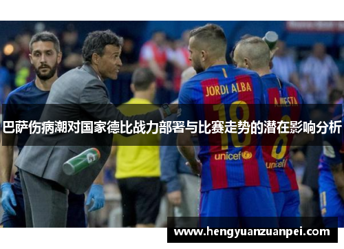 巴萨伤病潮对国家德比战力部署与比赛走势的潜在影响分析