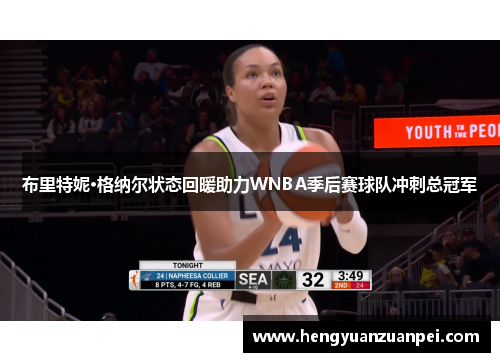 布里特妮·格纳尔状态回暖助力WNBA季后赛球队冲刺总冠军