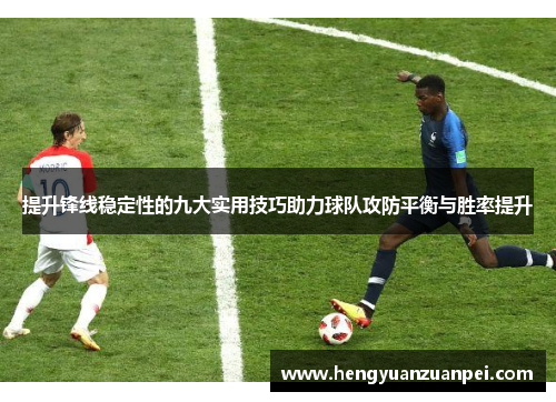 提升锋线稳定性的九大实用技巧助力球队攻防平衡与胜率提升 提升锋线稳定性的九大实用技巧助力球队攻防平衡与胜率提升